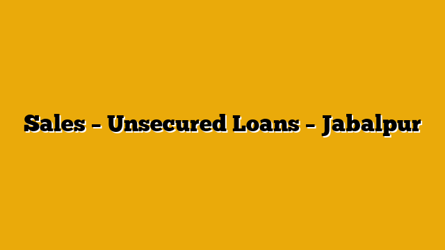 Sales – Unsecured Loans – Jabalpur Sales – Unsecured Loans – Jabalpur