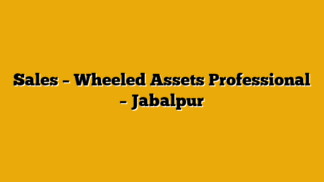 Sales – Wheeled Assets Professional – Jabalpur Sales – Wheeled Assets Professional – Jabalpur