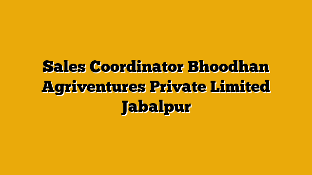 Sales Coordinator Bhoodhan Agriventures Private Limited Jabalpur Sales Coordinator Bhoodhan Agriventures Private Limited Jabalpur