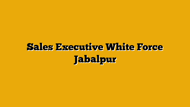 Sales Executive  White Force Jabalpur