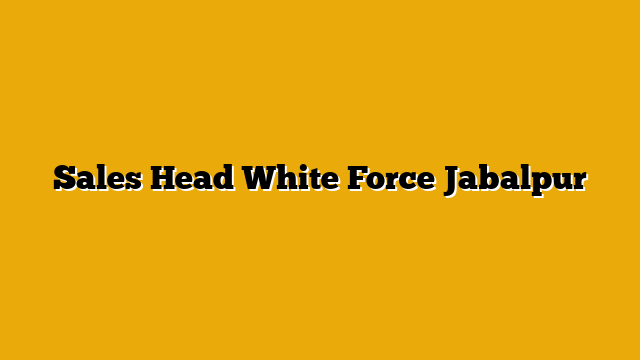 Sales Head  White Force Jabalpur