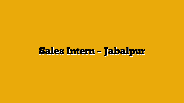 Sales Intern – Jabalpur Sales Intern – Jabalpur