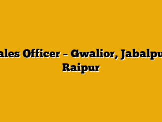 Sales Officer – Gwalior, Jabalpur, Raipur
