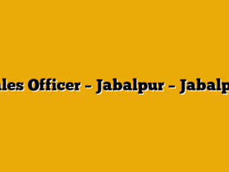 Sales Officer – Jabalpur – Jabalpur