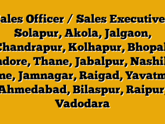 Sales Officer / Sales Executive – Solapur, Akola, Jalgaon, Chandrapur, Kolhapur, Bhopal, Indore, Thane, Jabalpur, Nashik, Pune, Jamnagar, Raigad, Yavatmal, Ahmedabad, Bilaspur, Raipur, Vadodara