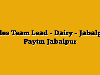 Sales Team Lead – Dairy – Jabalpur  Paytm Jabalpur