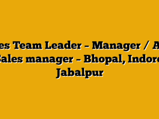 Sales Team Leader – Manager / Area Sales manager – Bhopal, Indore, Jabalpur