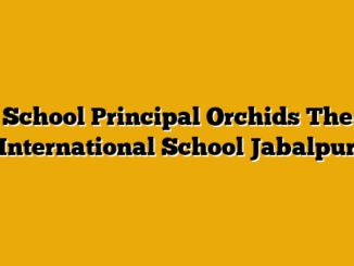 School Principal  Orchids The International School Jabalpur