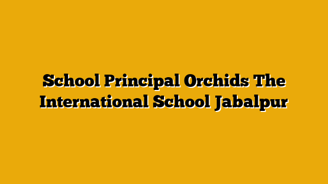 School Principal Orchids The International School Jabalpur School Principal Orchids The International School Jabalpur