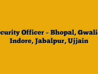 Security Officer – Bhopal, Gwalior, Indore, Jabalpur, Ujjain