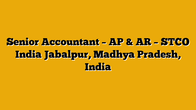 Senior Accountant – AP & AR – STCO India Jabalpur, Madhya Pradesh, India