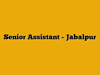 Senior Assistant – Jabalpur