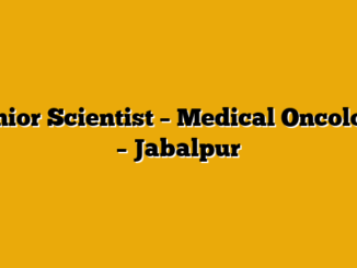 Senior Scientist – Medical Oncology – Jabalpur