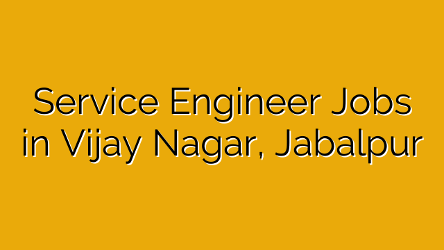 Service Engineer Jobs in Vijay Nagar, Jabalpur Service Engineer Jobs in Vijay Nagar, Jabalpur