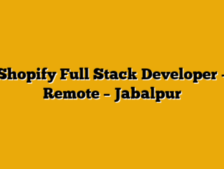 Shopify Full Stack Developer  – Remote – Jabalpur