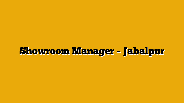 Showroom Manager – Jabalpur