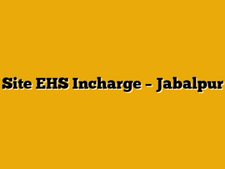 Site EHS Incharge – Jabalpur