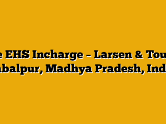 Site EHS Incharge – Larsen & Toubro Jabalpur, Madhya Pradesh, India
