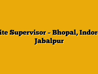Site Supervisor – Bhopal, Indore, Jabalpur