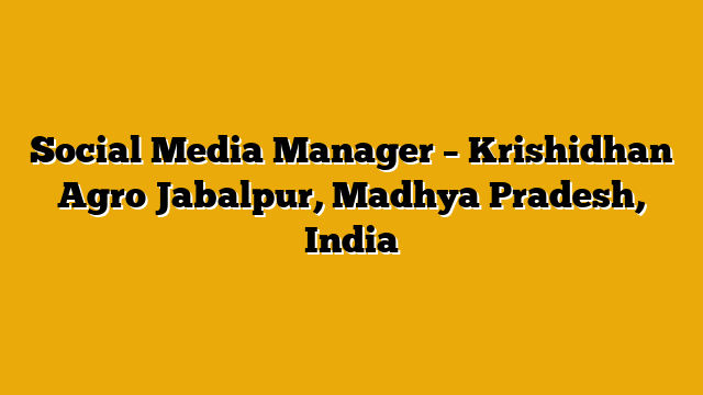 Social Media Manager – Krishidhan Agro Jabalpur, Madhya Pradesh, India Social Media Manager – Krishidhan Agro Jabalpur, Madhya Pradesh, India