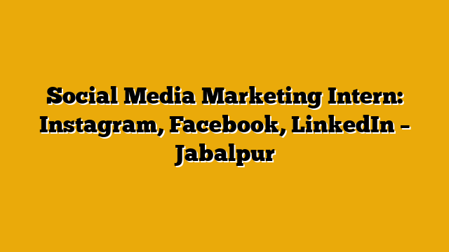 Social Media Marketing Intern: Instagram, Facebook, LinkedIn – Jabalpur