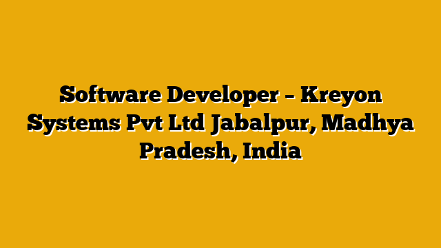 Software Developer – Kreyon Systems Pvt Ltd Jabalpur, Madhya Pradesh, India Software Developer – Kreyon Systems Pvt Ltd Jabalpur, Madhya Pradesh, India