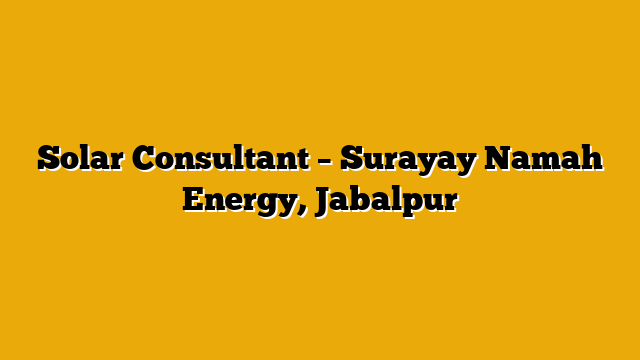 Solar Consultant  – Surayay Namah Energy, Jabalpur