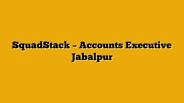SquadStack – Accounts Executive Jabalpur SquadStack – Accounts Executive Jabalpur