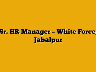 Sr. HR Manager  – White Force, Jabalpur