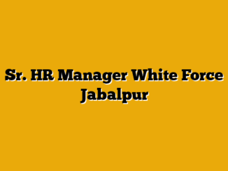Sr. HR Manager  White Force Jabalpur