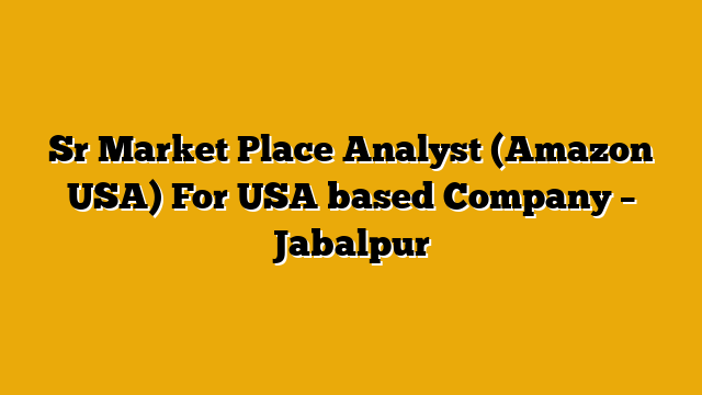 Sr Market Place Analyst (Amazon USA) For USA based Company – Jabalpur Sr Market Place Analyst (Amazon USA) For USA based Company – Jabalpur