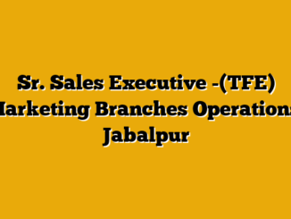 Sr. Sales Executive -(TFE) -Marketing Branches Operations – Jabalpur