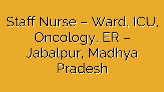 Staff Nurse – Ward, ICU, Oncology, ER – Jabalpur, Madhya Pradesh Staff Nurse – Ward, ICU, Oncology, ER – Jabalpur, Madhya Pradesh