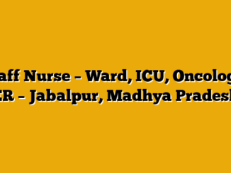 Staff Nurse – Ward, ICU, Oncology, ER – Jabalpur, Madhya Pradesh