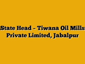 State Head  – Tiwana Oil Mills Private Limited, Jabalpur