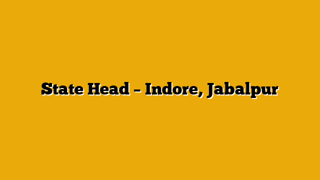 State Head – Indore, Jabalpur