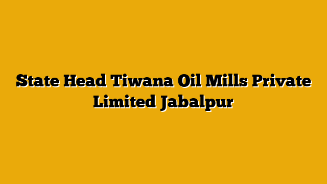 State Head Tiwana Oil Mills Private Limited Jabalpur State Head Tiwana Oil Mills Private Limited Jabalpur
