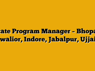 State Program Manager – Bhopal, Gwalior, Indore, Jabalpur, Ujjain
