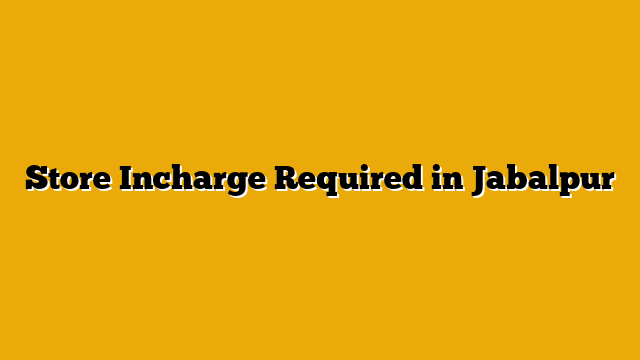 Store Incharge Required in Jabalpur
