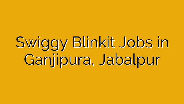 Swiggy Blinkit Jobs in Ganjipura, Jabalpur
