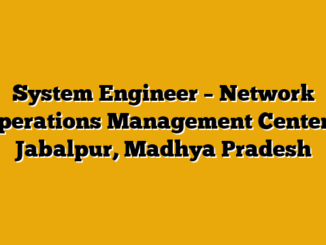 System Engineer – Network Operations Management Center – Jabalpur, Madhya Pradesh