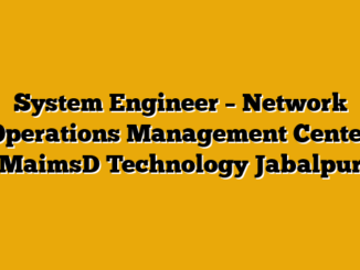System Engineer – Network Operations Management Center  MaimsD Technology Jabalpur