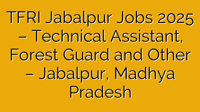 TFRI Jabalpur Jobs 2025 – Technical Assistant, Forest Guard and Other – Jabalpur, Madhya Pradesh TFRI Jabalpur Jobs 2025 – Technical Assistant, Forest Guard and Other – Jabalpur, Madhya Pradesh