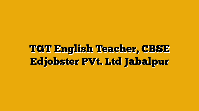 TGT English Teacher, CBSE Edjobster PVt. Ltd Jabalpur TGT English Teacher, CBSE Edjobster PVt. Ltd Jabalpur