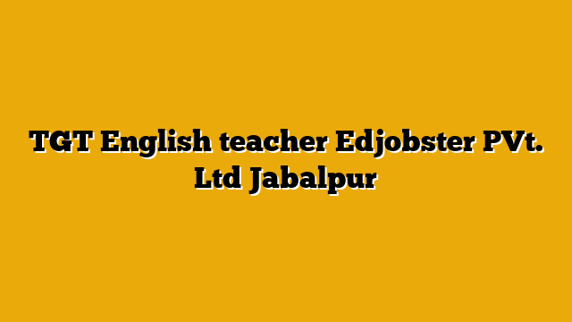 TGT English teacher  Edjobster PVt. Ltd Jabalpur