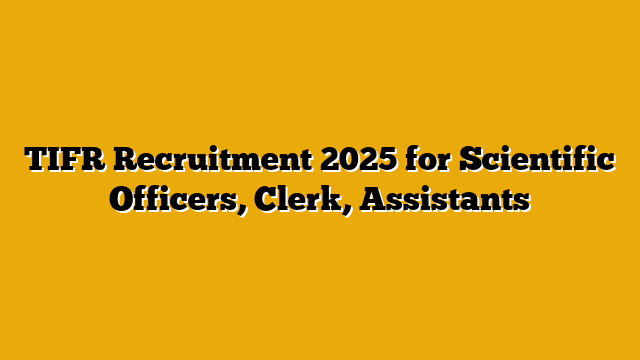 TIFR Recruitment 2025 for Scientific Officers, Clerk, Assistants