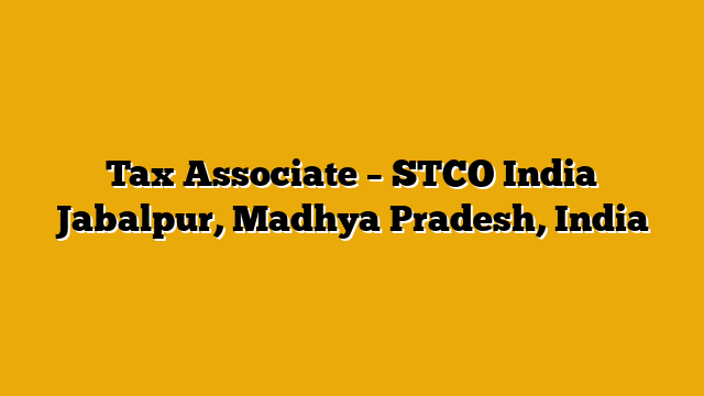 Tax Associate – STCO India Jabalpur, Madhya Pradesh, India Tax Associate – STCO India Jabalpur, Madhya Pradesh, India