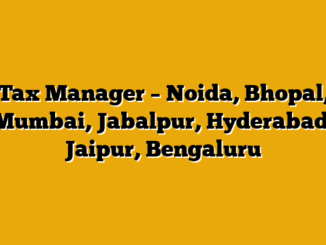 Tax Manager – Noida, Bhopal, Mumbai, Jabalpur, Hyderabad, Jaipur, Bengaluru