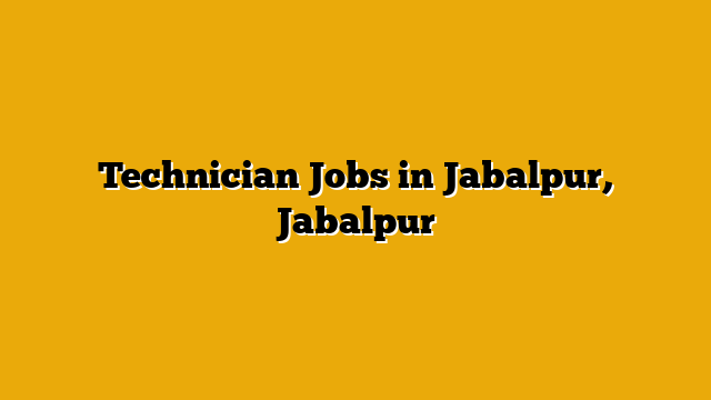 Technician Jobs in Jabalpur, Jabalpur Technician Jobs in Jabalpur, Jabalpur