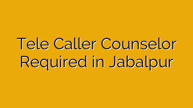 Tele Caller Counselor Required in Jabalpur Tele Caller Counselor Required in Jabalpur